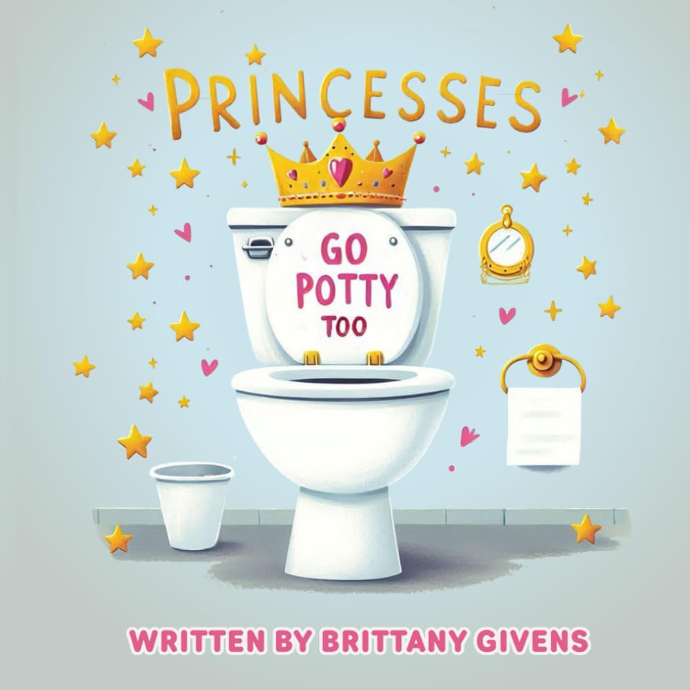 Princesses Go Potty Too: A Magical & Fun Potty Training Picture Book Adventure for Little Princesses, Princes, & Children Ages 1-6