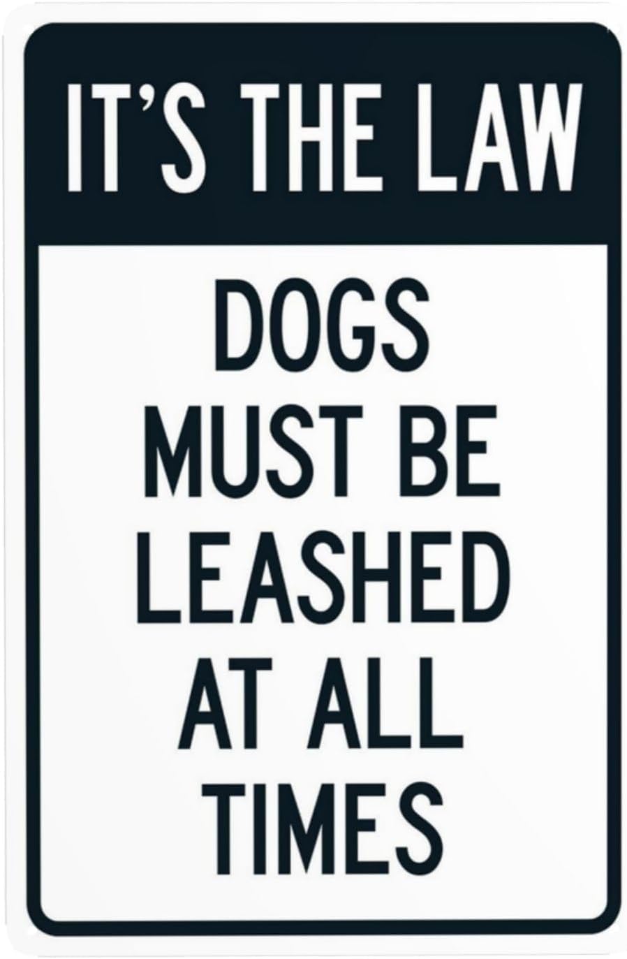 It's The Law Dogs Must Be Leashed at All Times Rust Free Aluminum Warning Sign - Security Decor with Pre-Drilled Holes for Park, Community - 8x12 Inch​