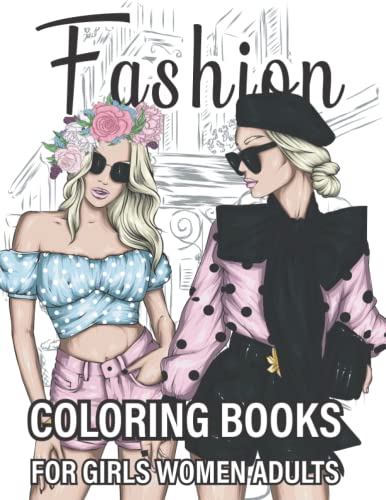 Fashion Coloring Books For Girls Women Adults: A Gorgeous Collection of Fashion Coloring Pages for Women and Girls & Teens with Beauty Fashion Designs ... Creative and More! (Unique Gifts for Women)