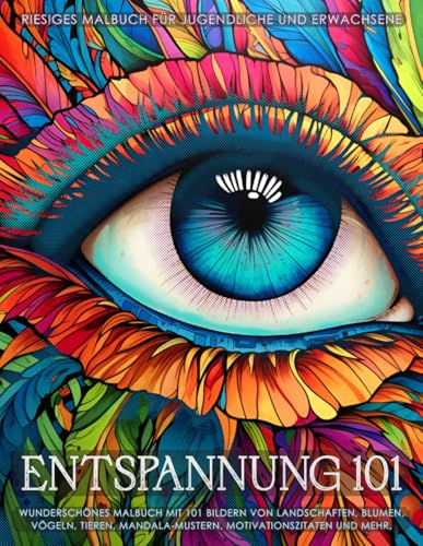 Entspannung 101 - Riesiges Malbuch für Jugendliche und Erwachsene: Wunderschönes Malbuch mit 101 Bildern von Landschaften, Blumen, Vögeln, Tieren, Mandala-Mustern, Motivationszitaten...