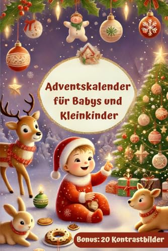 Adventskalender für Babys und Kleinkinder: Die Weihnachtszeit mit allen Sinnen gemeinsam erleben, die Entwicklung fördern und gleichzeitig wertvolle Familienmomente schaffen - Bonus 20 Kontrastbilder
