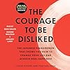The Courage to Be Disliked: How to Free Yourself, Change Your Life, and Achieve Real Happiness