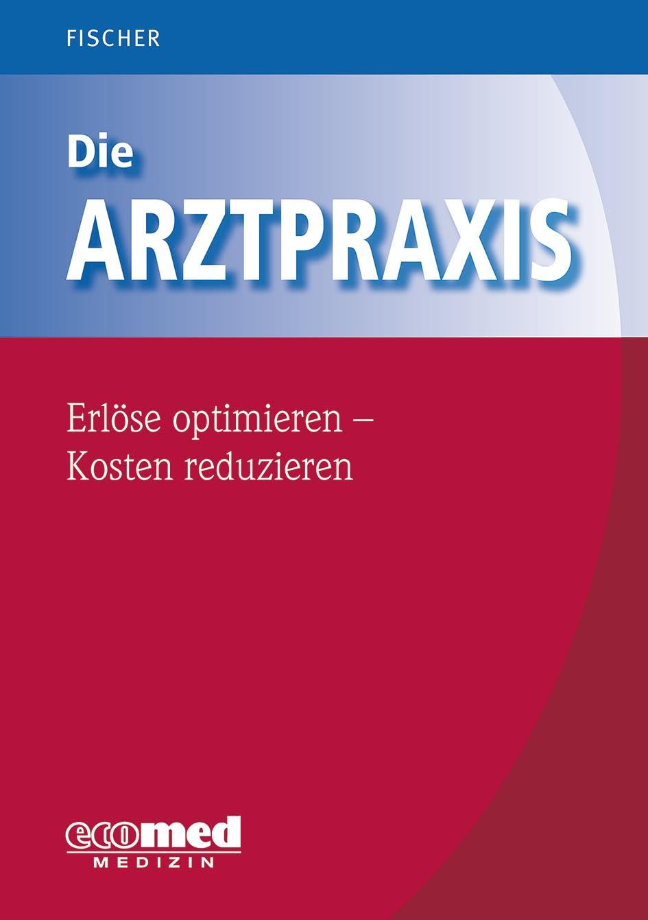 Ecomed Medizin Die Arztpraxis - Erlöse Optimieren - Kosten Reduzieren