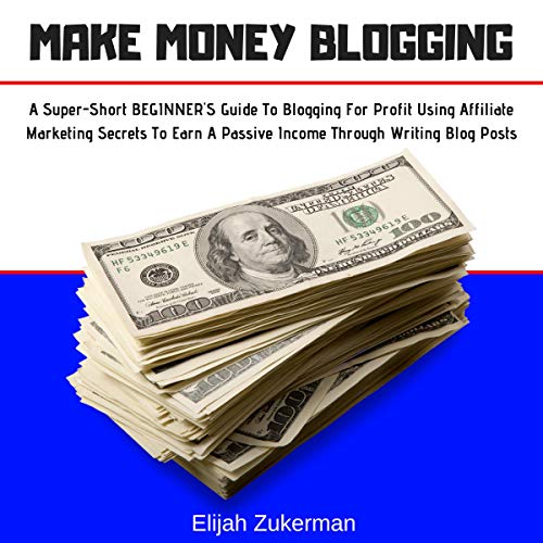 Make Money Blogging: A Super-Short Beginner’s Guide to Blogging f...