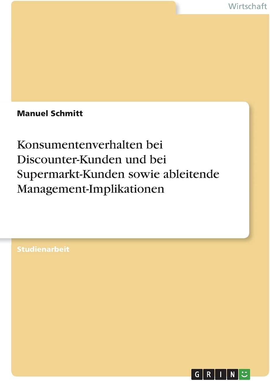 Konsumentenverhalten bei Discounter-Kunden und bei Supermarkt-Kunden sowie ableitende Management-Implikationen