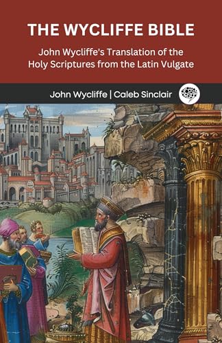 The Wycliffe Bible: John Wycliffe's Translation of the Holy Scriptures from the Latin Vulgate (Grapevine Press) (English Edition)