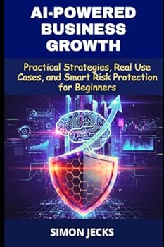 Paperback Ai-powered Business Growth: Practical Strategies, Real Use Cases, and Smart Risk Protection for Beginners Book