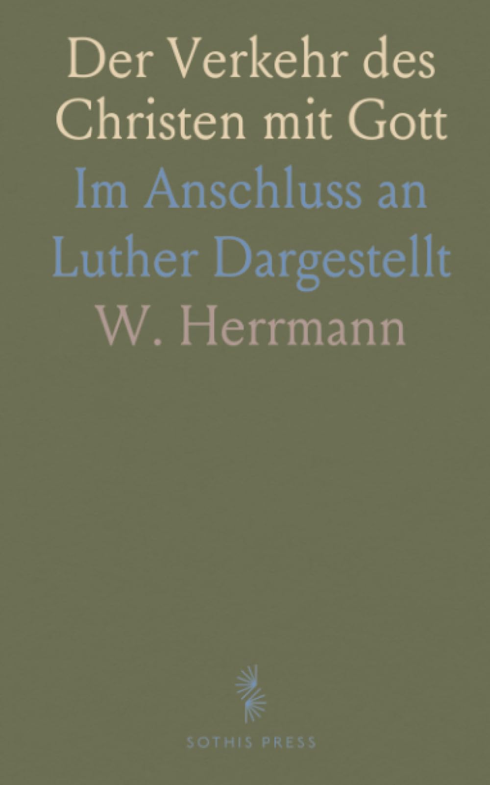 Der Verkehr des Christen mit Gott: Im Anschluss an Luther Dargestellt