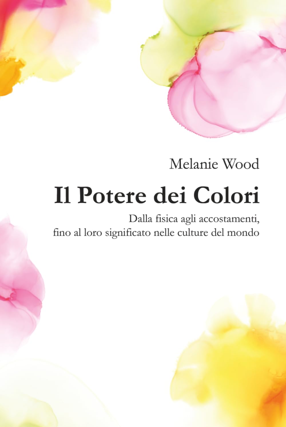 Il Potere dei Colori VOLUME UNICO: Dalla fisica agli accostamenti, fino al loro significato nelle culture del mondo
