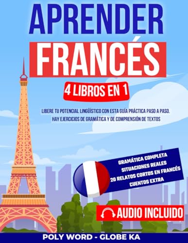 Aprender Francés: 4 Libros en 1: Libere tu potencial lingüístico con esta guía práctica paso a paso. Hay ejercicios de gramática y de comprensión de textos