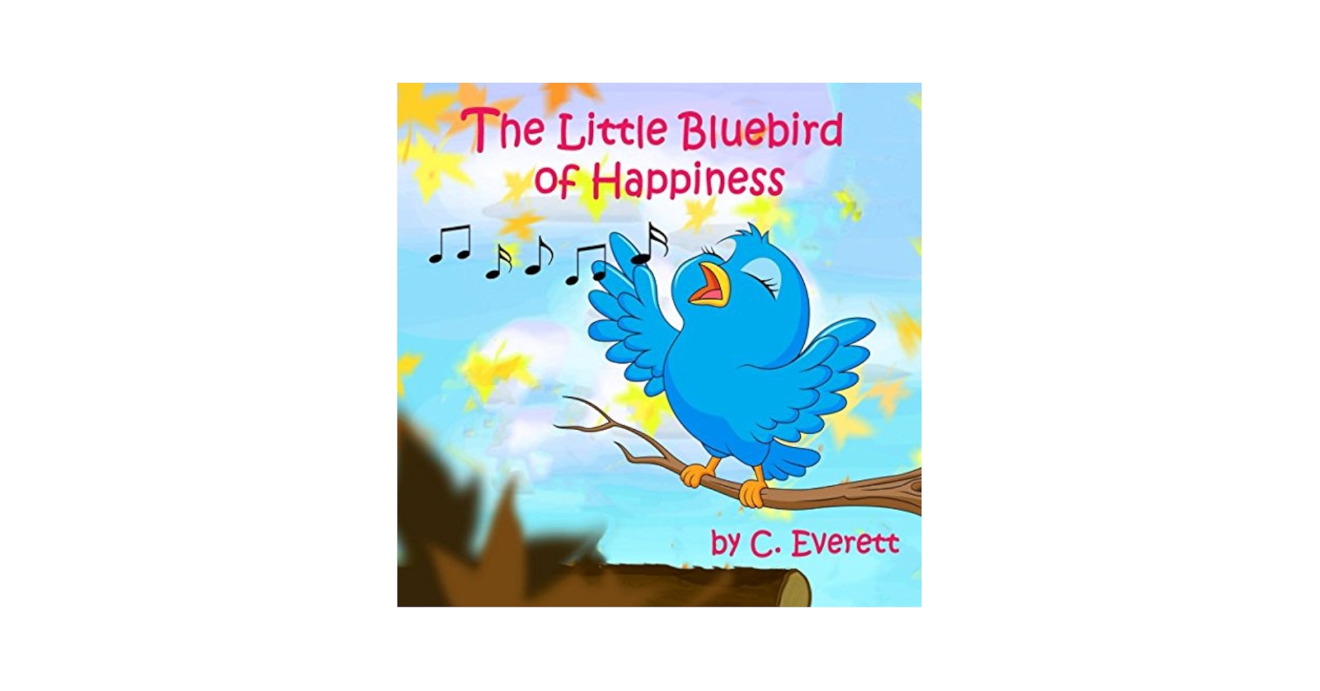 The Little Bluebird of Happiness: Everett, C.: 9780999462430