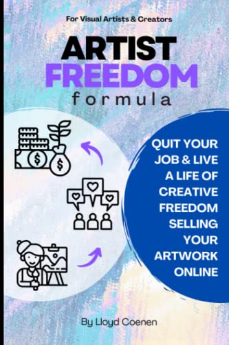 THE ARTIST FREEDOM FORMULA: QUIT YOUR JOB & LIVE A LIFE OF CREATIVE FREEDOM SELLING YOUR ARTWORK...