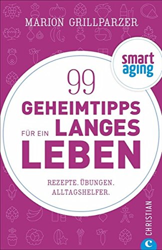 Smart Aging: 99 Geheimtipps für ein langes Leben. Rezepte, Übungen und Achtsamkeitstipps. Anti-Aging-Tipps von Clean Eating über Atemübungen bis zu Fitnesstipps. Gesünder leben, älter werden.