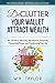 Declutter Your Wallet Attract Wealth: The Secret to Attracting Abundance, Prosperity, Manifesting Money and Transforming Your Life (Manifesting Abundance)