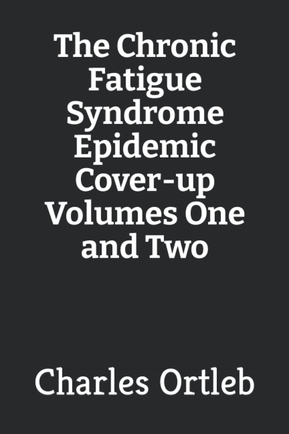 The Chronic Fatigue Syndrome Epidemic Cover-up Volumes One and Two