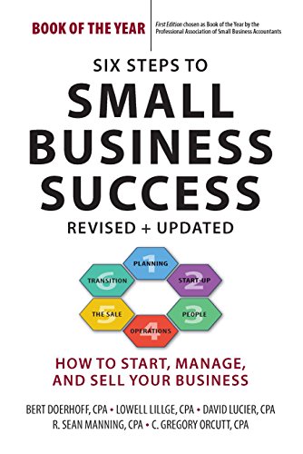 Six Steps to Small Business Success: How to Start, Manage, and Sell Your Business