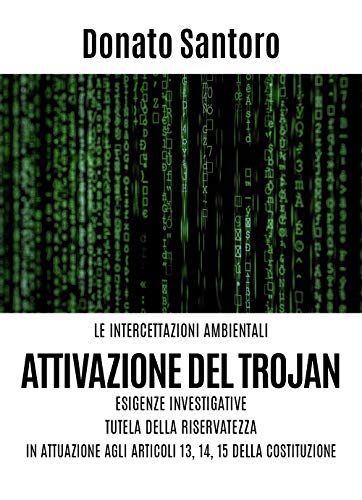 Le Intercettazioni Ambientali. Attivazione Del Trojan, Esigenze Investigative, Tutela Della Riservatezza In Attuazione Agli Art. 13,14 E 15 Della Cost