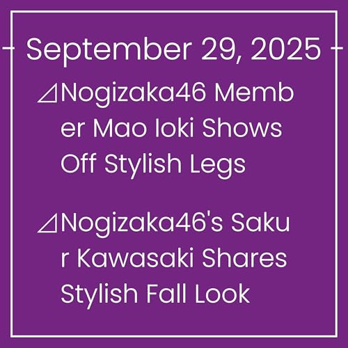 Nogizaka News September 29⊿Nogizaka46 Member Mao Ioki Shows Off Stylish Legs⊿Nogizaka46's Sakur Kawasaki Shares Stylish Fall Look⊿Nogizaka46's Shiori Kubo Stars in 'Nemuribaka' Mov…