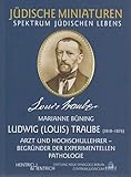  Ludwig (Louis) Traube. Arzt und Hochschullehrer, Begründer der experimentellen Pathologie (Jüdische Miniaturen / Herausgegeben von Hermann Simon)