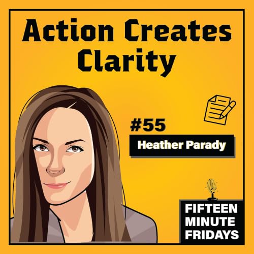 Action Creates Clarity w/ Heather Parady (REPLAY)