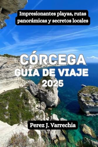 Córcega Guía de viaje 2025: Impresionantes playas, rutas panorámicas y