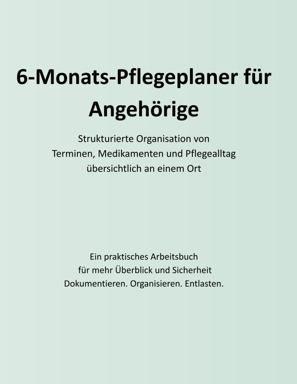 6-Monats-Pflegeplaner für Angehörige: Strukturierte Organisation von Terminen, Medikamenten, und Pflegealltag übersichtlich an einem Ort
