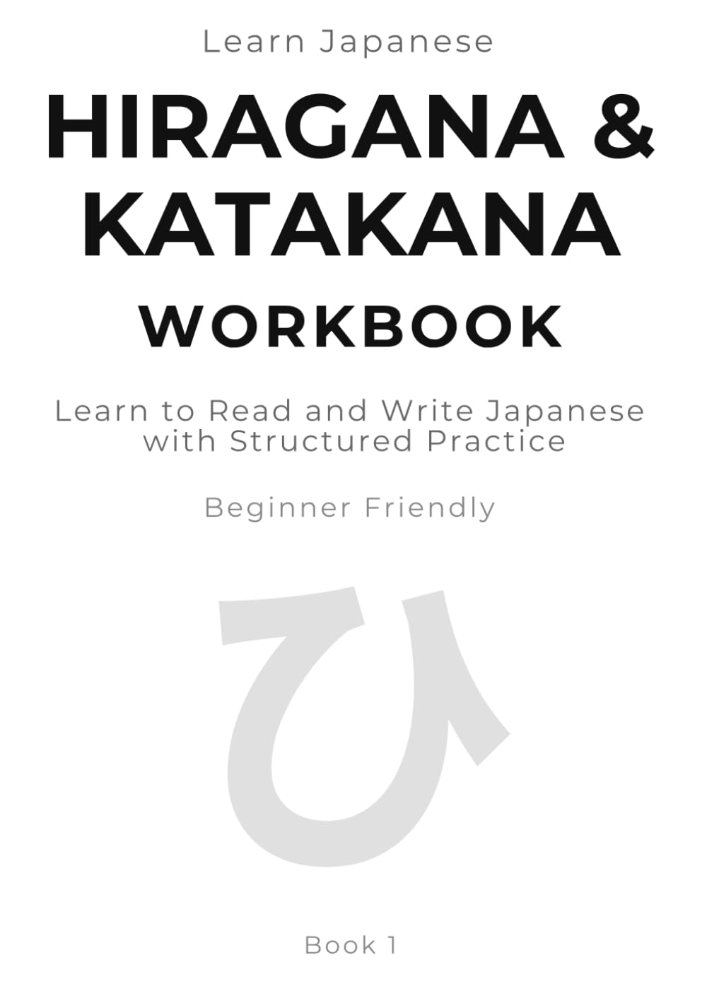 Learn Japanese Hiragana & Katakana Step by Step A Simple Self-Study Workbook for Reading and Writing Practice: MASTER READING & WRITING (Learn Japanese Step by Step)