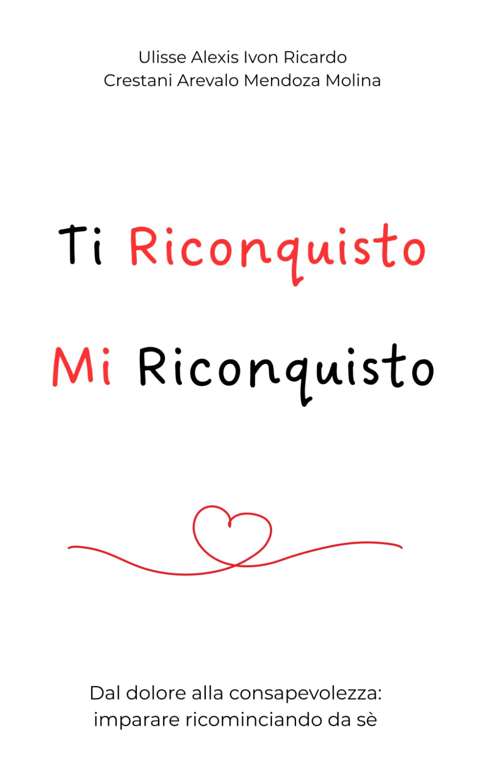 Ti riconquisto, mi riconquisto: Dal dolore alla consapevolezza: il percorso per guarire, ritrovare se stessi e dare all’amore una nuova possibilità