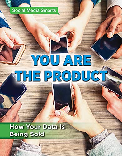 You Are the Product: How Your Data Is Being Sold (Social Media Smarts) You Are the Product: How Your Data Is Being Sold (Social Media Smarts)