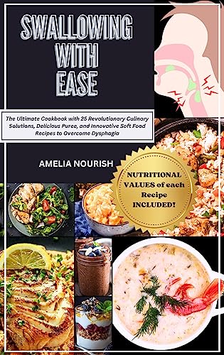 Swallowing With Ease: The Ultimate Cookbook with 25 Revolutionary Culinary Solutions, Delicious Puree, and Innovative Soft Food Recipes to Overcome Dysphagia
