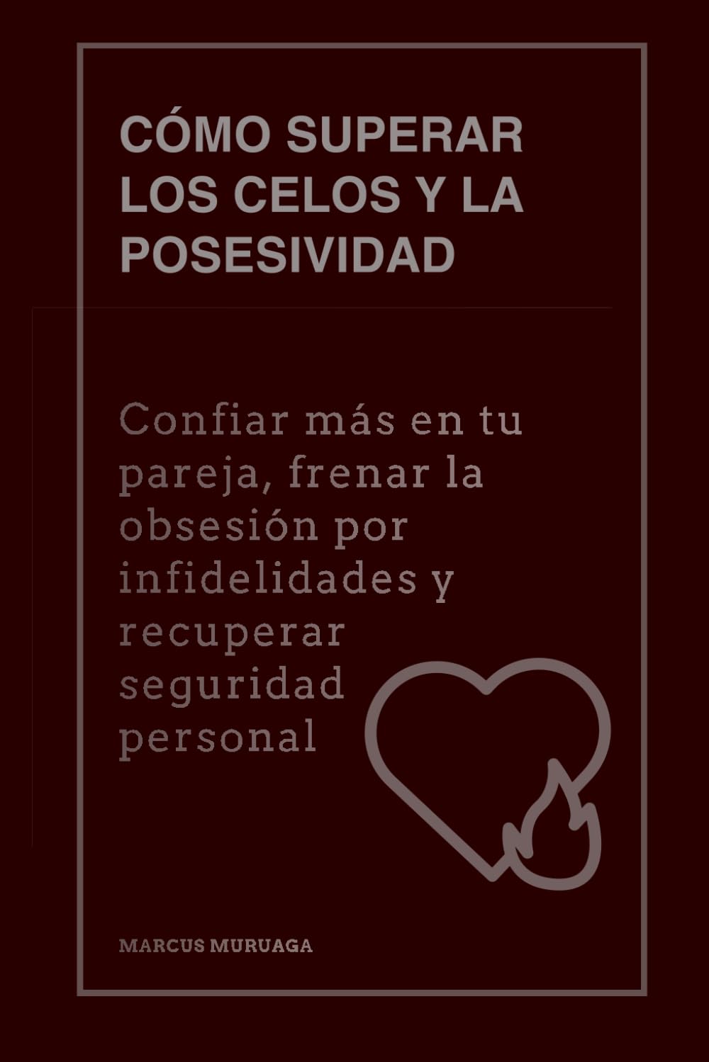 Cómo superar los celos y la posesividad: Confiar más en tu pareja, frenar la obsesión por infidelidades y recuperar seguridad personal