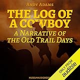 The Log of a Cowboy: A Narrative of the Old Trail Days