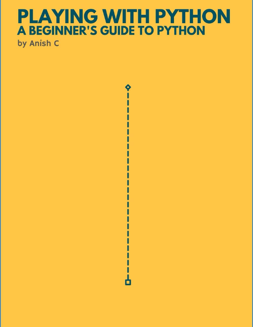 Playing with Python: A Complete Guide to the Basics of Python Programming