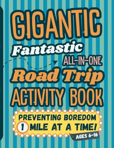 Gigantic Fantastic All-In-One Road Trip Activity Book: Preventing Boredom 1 Mile at a Time! For ages 6-16