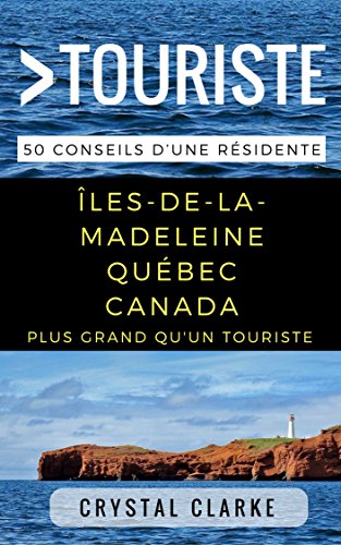 Télécharger Plus grand qu'un touriste– Îles-de-la-Madeleine, Québec, Canada: 50 Conseils d’une résidente livre En ligne