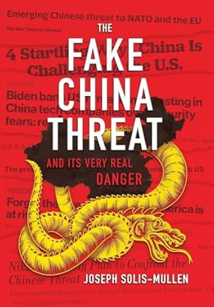 The Fake China Threat: And Its Very Real Danger