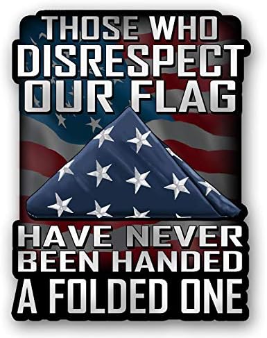 Those Who Disrespect Our Flag Have Never Been Handed A Folded One 7 inch Decal for Cars, Trucks, Motorcycles, Boats & Laptops - Support Our Veterans