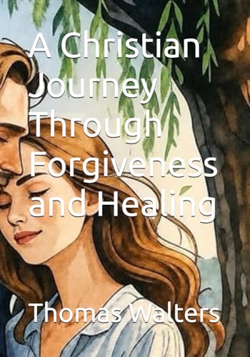 A Christian Journey Through Forgiveness and Healing