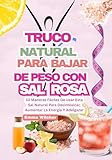 TRUCO NATURAL PARA BAJAR DE PESO CON SAL ROSA: 10 Maneras Fáciles De Usar Esta Sal Natural Para Desintoxicar, Aumentar La Energía Y Adelgazar