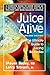 Juice Alive: The Ultimate Guide to Juicing Remedies