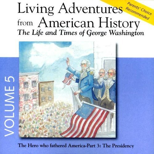 Living Adventures from American History Volume 5 - The Life and Times of George Washington - The Presidency