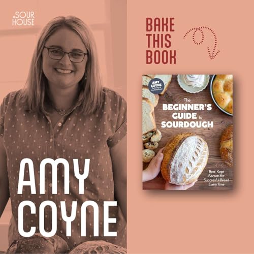 Ep. 2 - Amy Coyne - The Beginner’s Guide to Sourdough: Best-Kept Secrets for Successful Bread Every Time