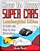 Produktbild How to Draw Super Cars Lamborghini Edition: Master the Art of Drawing 21 Lamborghini Cars with Step by Step Illustrations (Draw With Amber, Band 13)