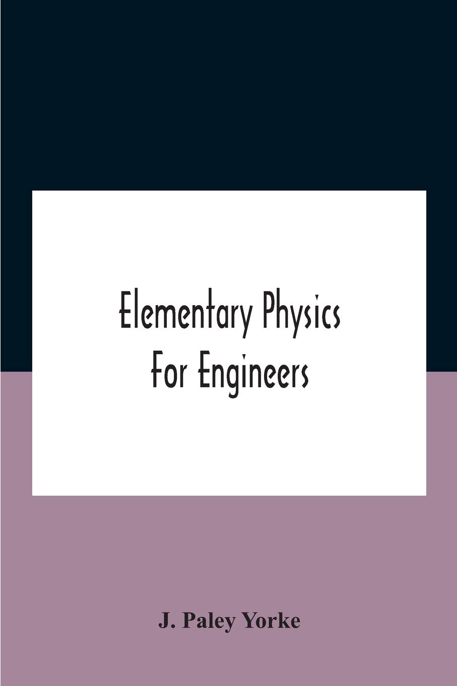 Elementary physics for engineers; An Elementary text Book for first year Students Taking an Engineering Course in a Technical Institution