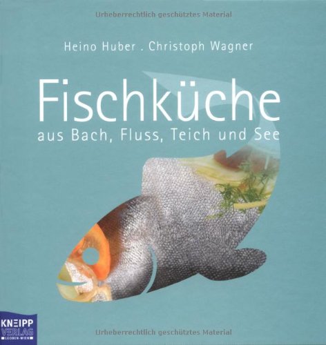 Fischküche aus Bach, Fluss, Teich und See Heino Huber, Christoph