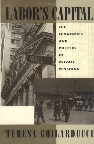 Labor's Capital: The Economics and Politics of Private Pensions