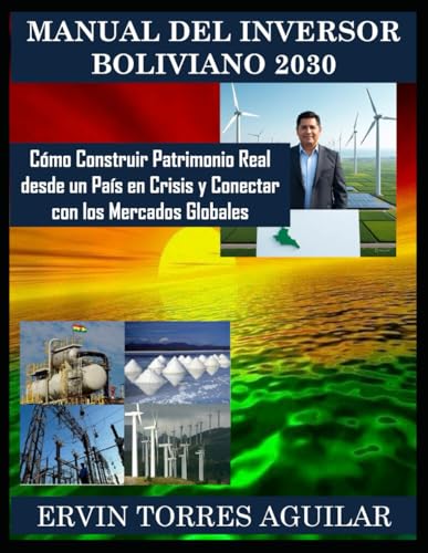 Manual del Inversor Boliviano 2030: Cómo Construir Patrimonio Real desde un País en Crisis y Conectar con los Mercados Globales (Libros y Manuales Bolivianos)