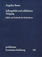 Selbstgefuhl Und Reflektierte Neigung: Ethik Und Asthetik Bei Shaftesbury 3772820387 Book Cover