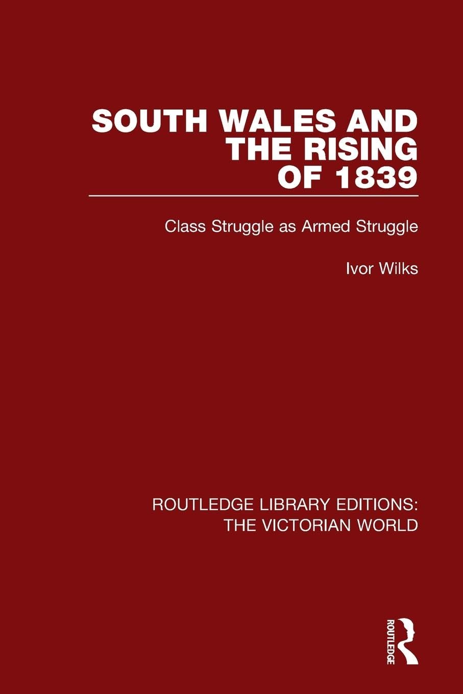 South Wales and the Rising of 1839: Class Struggle as Armed Struggle (Routledge Library Editions: The Victorian World)