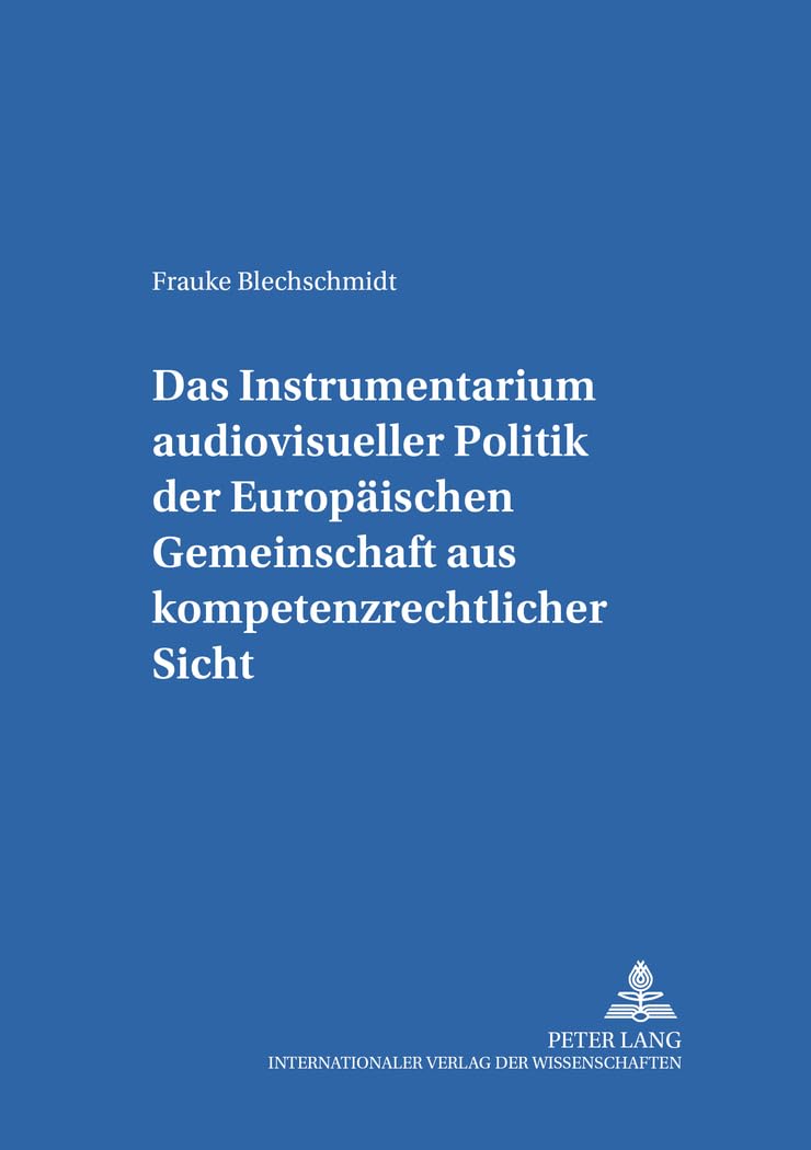 Das Instrumentarium audiovisueller Politik der Europäischen Gemeinschaft aus kompetenzrechtlicher Sicht: Dissertationsschrift (Studien zum deutschen und europäischen Medienrecht, Band 16)